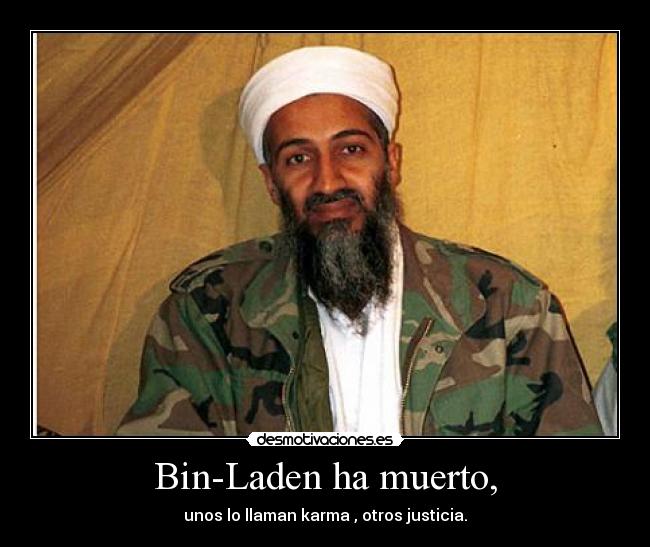 Bin-Laden ha muerto, - unos lo llaman karma , otros justicia.