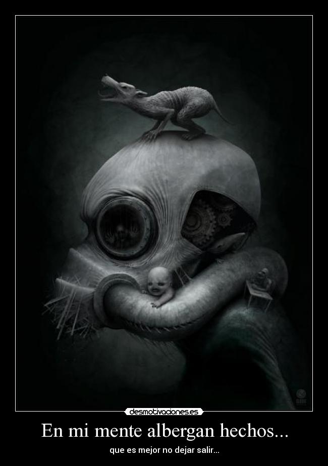 En mi mente albergan hechos... - que es mejor no dejar salir...