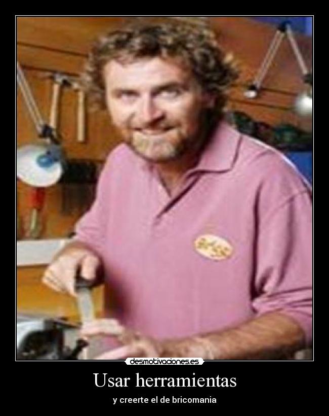 Usar herramientas - y creerte el de bricomania