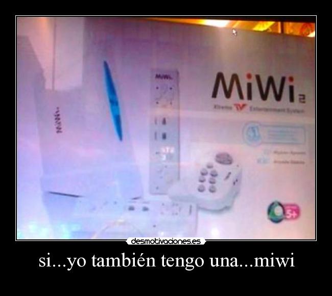 si...yo también tengo una...miwi -