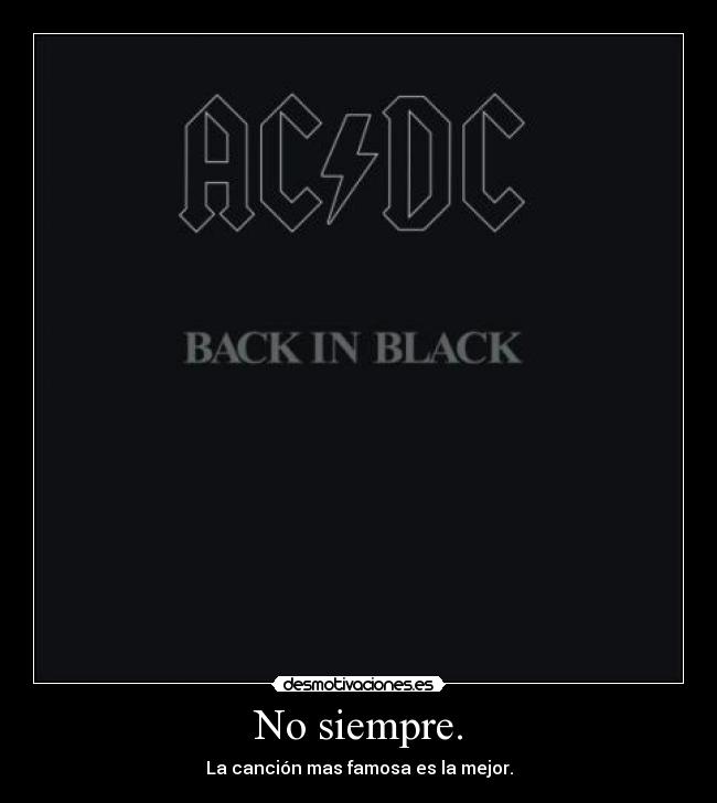 No siempre. - La canción mas famosa es la mejor.