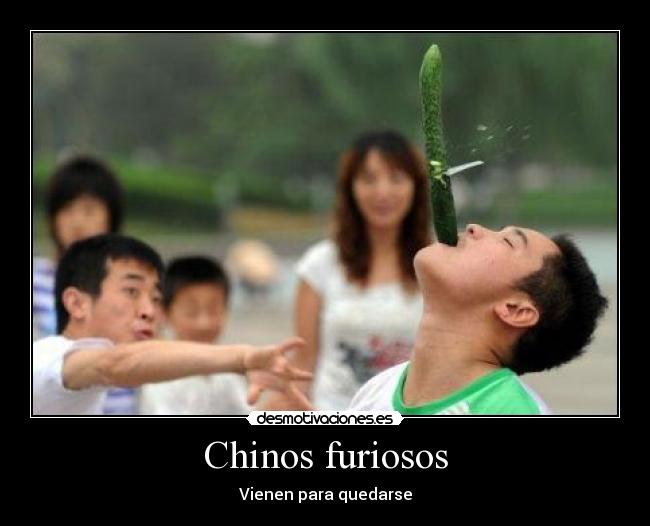 Chinos furiosos - Vienen para quedarse