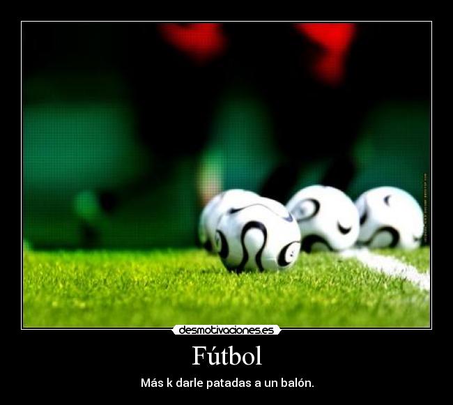 Fútbol - Más k darle patadas a un balón.