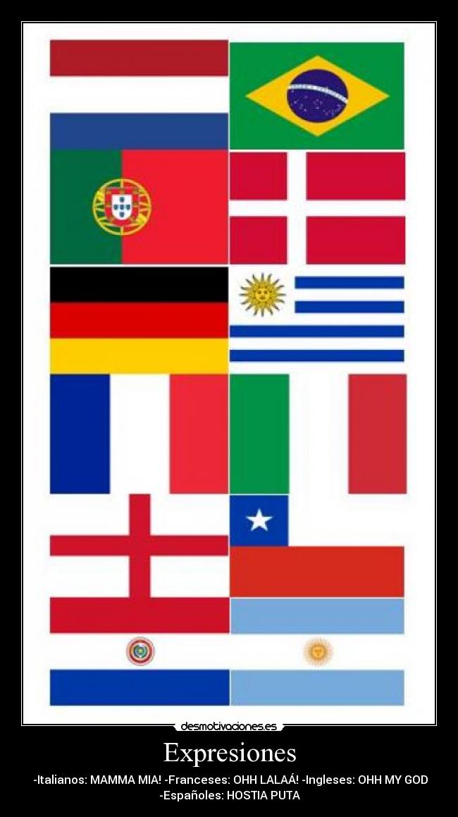 Expresiones - -Italianos: MAMMA MIA! -Franceses: OHH LALAÁ! -Ingleses: OHH MY GOD
-Españoles: HOSTIA PUTA