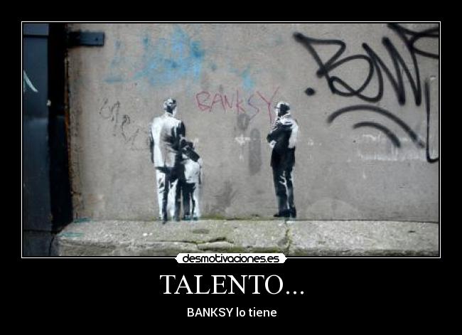 TALENTO... - BANKSY lo tiene