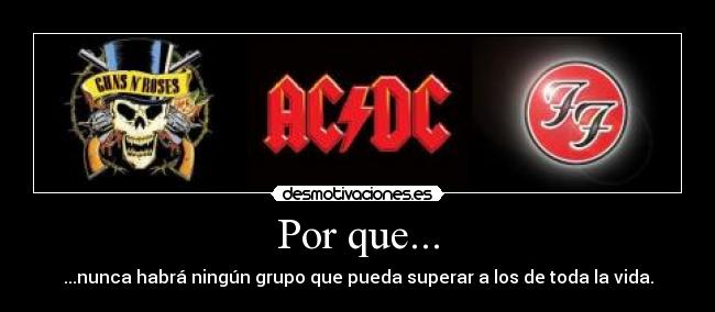 Por que... - ...nunca habrá ningún grupo que pueda superar a los de toda la vida.