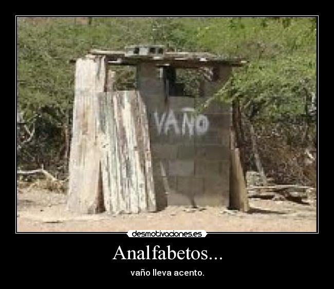 Analfabetos... - vaño lleva acento.