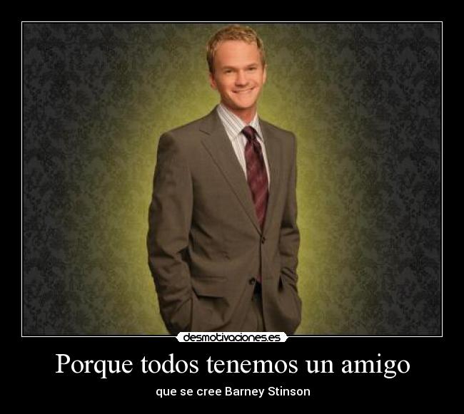 Porque todos tenemos un amigo - que se cree Barney Stinson