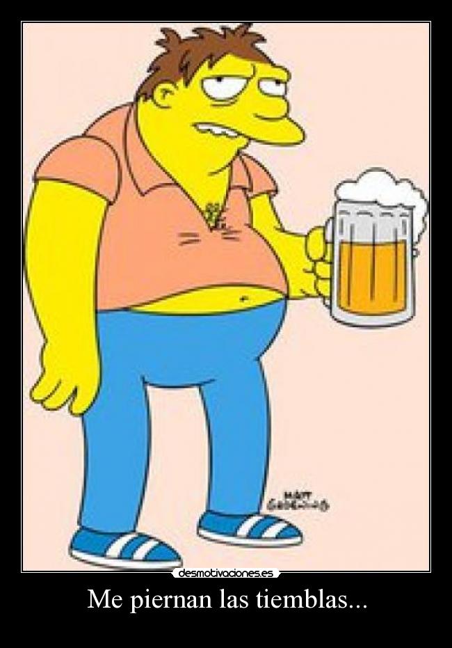 Me piernan las tiemblas... -