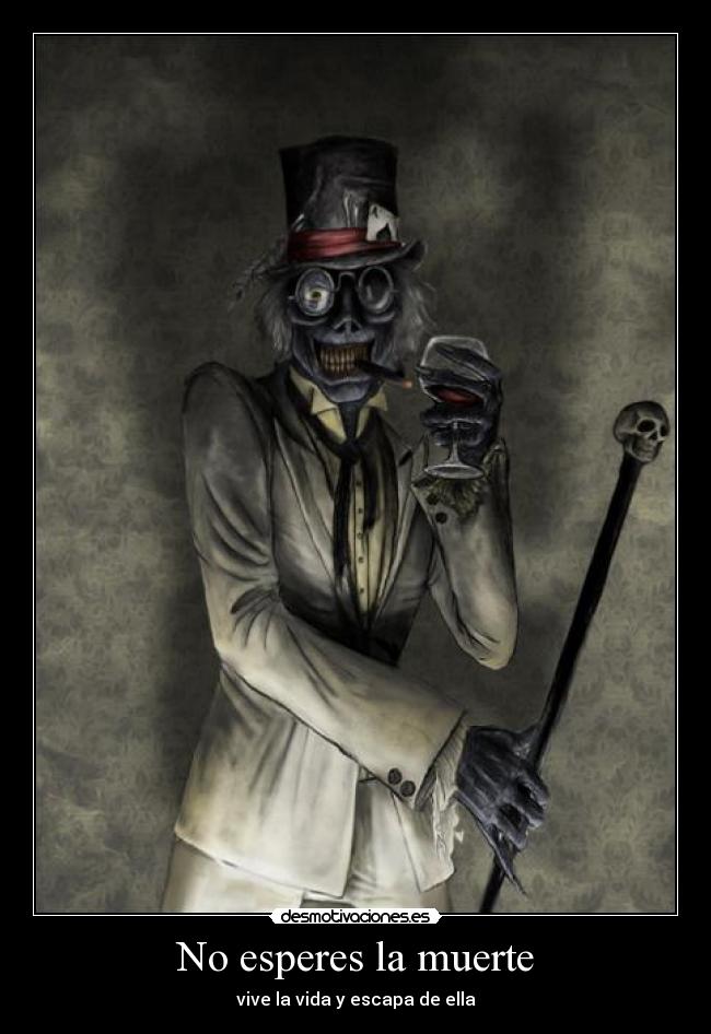 No esperes la muerte - vive la vida y escapa de ella