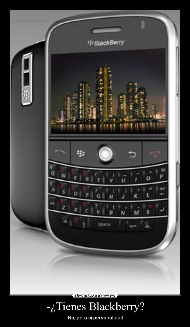 -¿Tienes Blackberry? - -No, pero si personalidad.