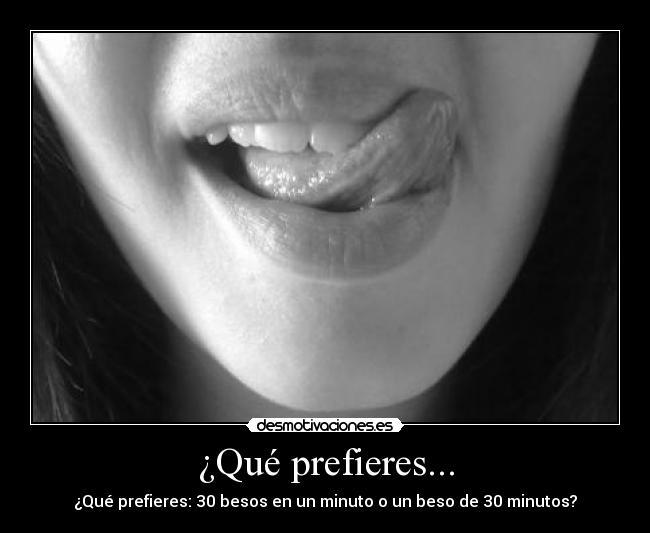 ¿Qué prefieres... - ¿Qué prefieres: 30 besos en un minuto o un beso de 30 minutos?