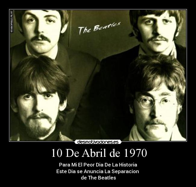 10 De Abril de 1970 - Para Mi El Peor Dia De La Historia
Este Dia se Anuncia La Separacion 
de The Beatles