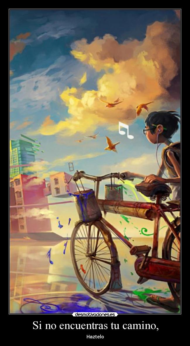 Si no encuentras tu camino, - Haztelo