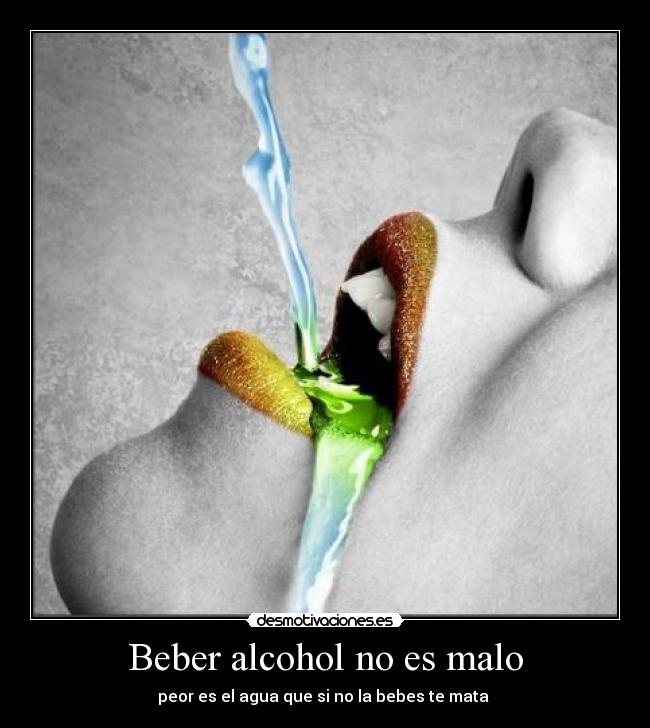 Beber alcohol no es malo -
