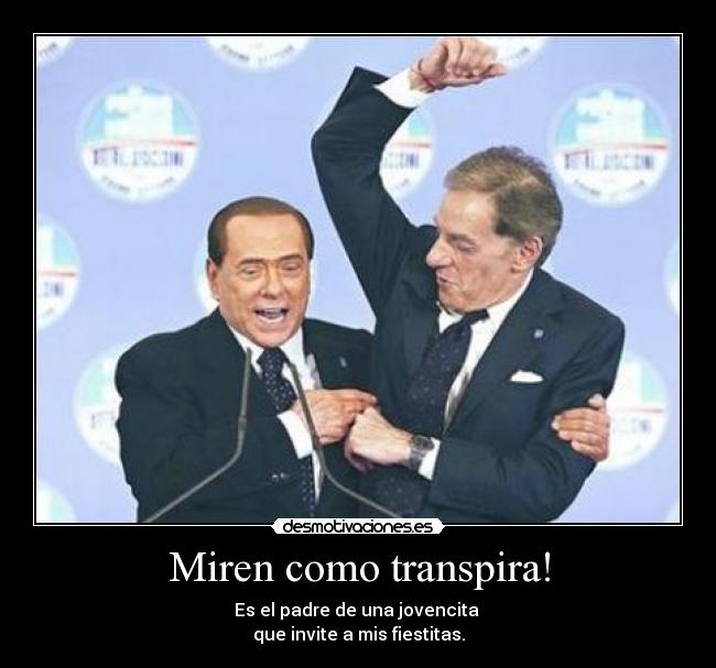 Miren como transpira! - Es el padre de una jovencita 
que invite a mis fiestitas.