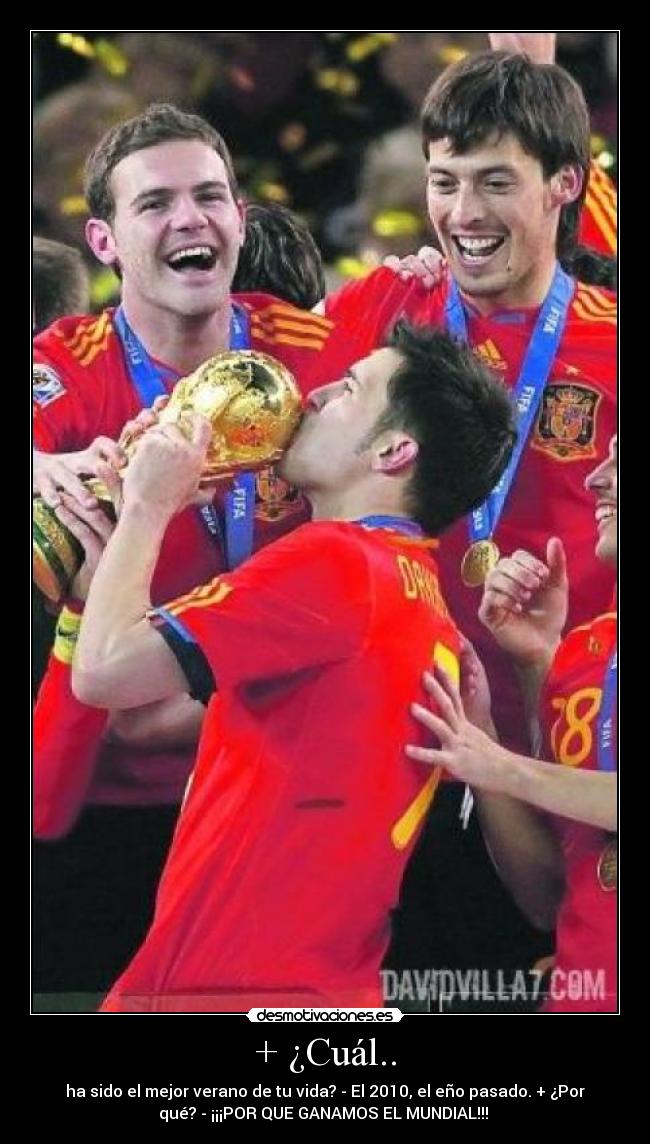 + ¿Cuál.. - ha sido el mejor verano de tu vida? - El 2010, el eño pasado. + ¿Por
qué? - ¡¡¡POR QUE GANAMOS EL MUNDIAL!!!