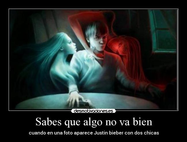 Sabes que algo no va bien - cuando en una foto aparece Justin bieber con dos chicas