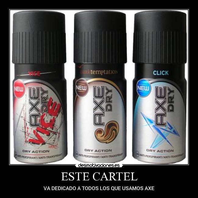 ESTE CARTEL - VA DEDICADO A TODOS LOS QUE USAMOS AXE