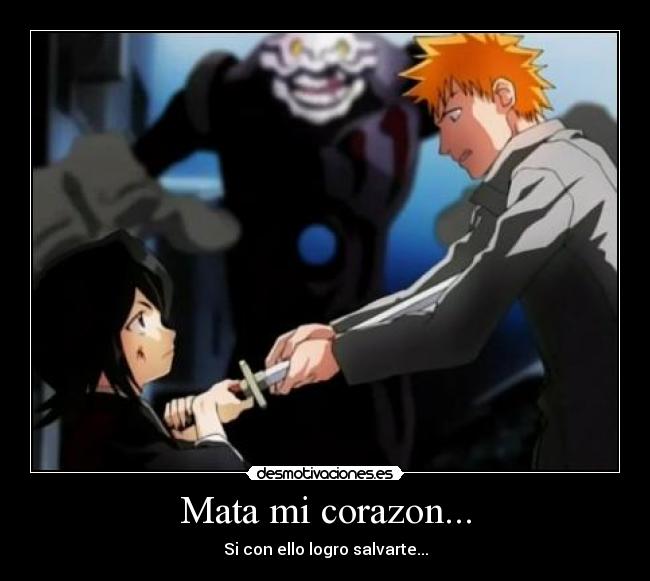 Mata mi corazon... - Si con ello logro salvarte...