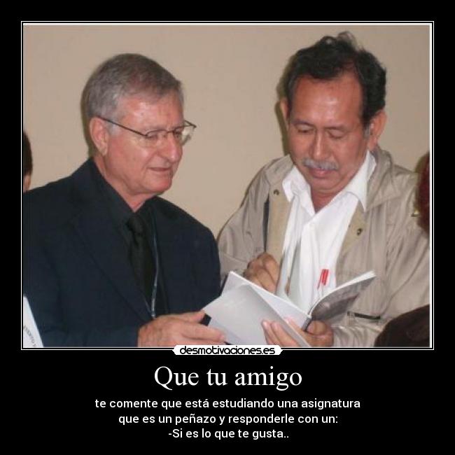 Que tu amigo -