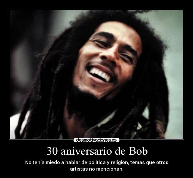30 aniversario de Bob - No tenía miedo a hablar de política y religión, temas que otros artistas no mencionan.