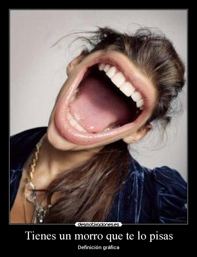 Tienes un morro que te lo pisas - Definición gráfica