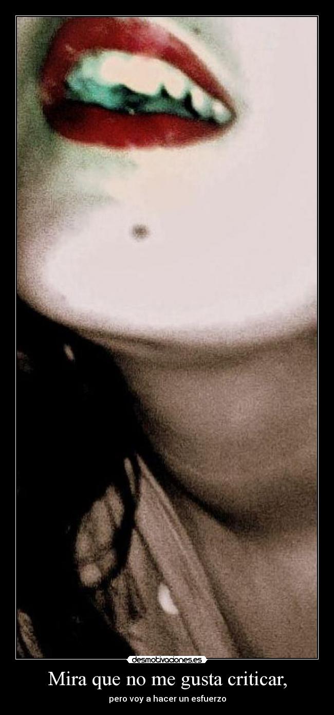 Mira que no me gusta criticar, - 