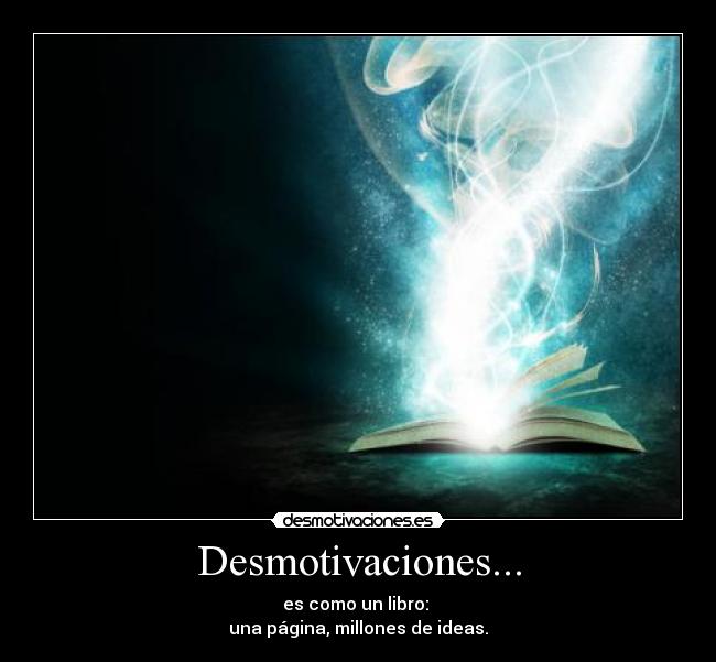 Desmotivaciones... - es como un libro:
una página, millones de ideas.