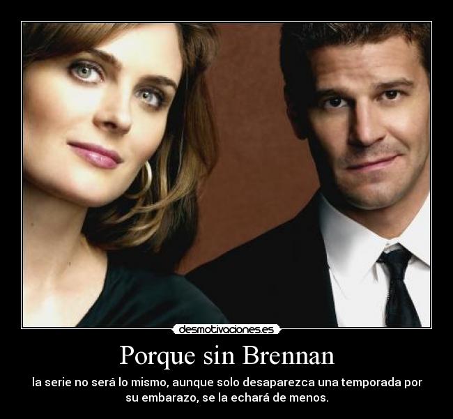 Porque sin Brennan -