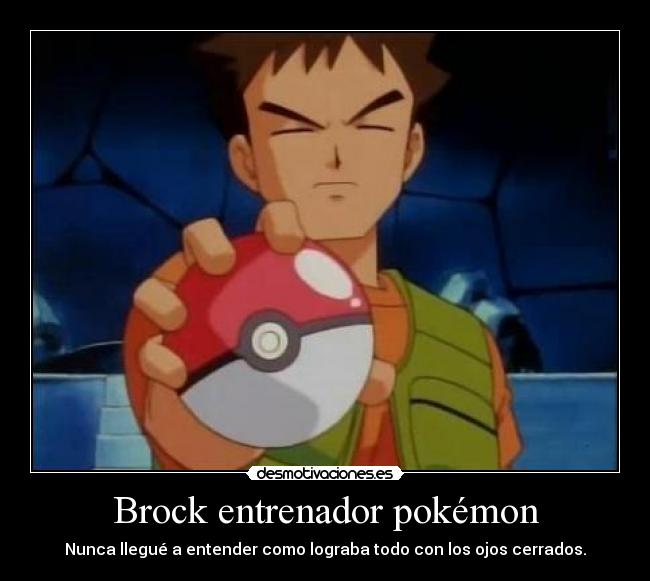 Brock entrenador pokémon - Nunca llegué a entender como lograba todo con los ojos cerrados.