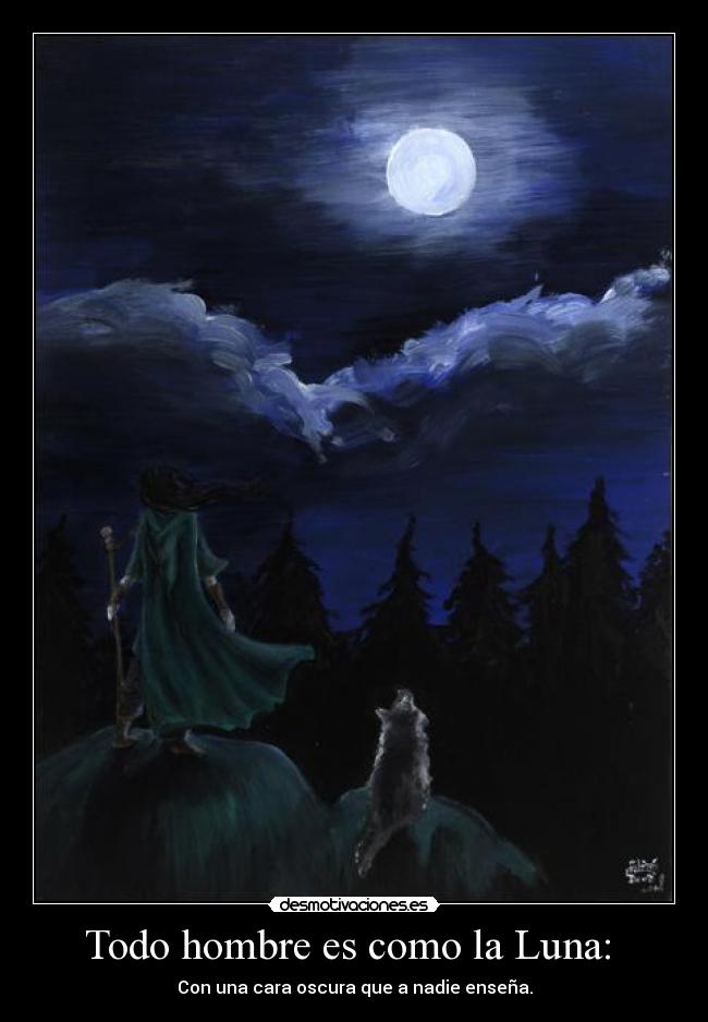 Todo hombre es como la Luna: -