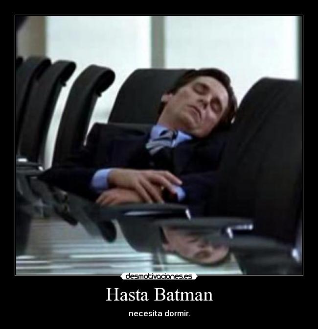 Hasta Batman - necesita dormir.