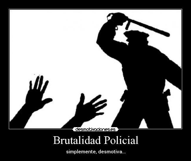 Brutalidad Policial - simplemente, desmotiva...