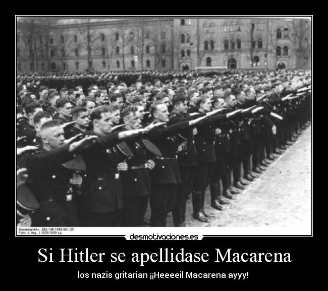 Si Hitler se apellidase Macarena -