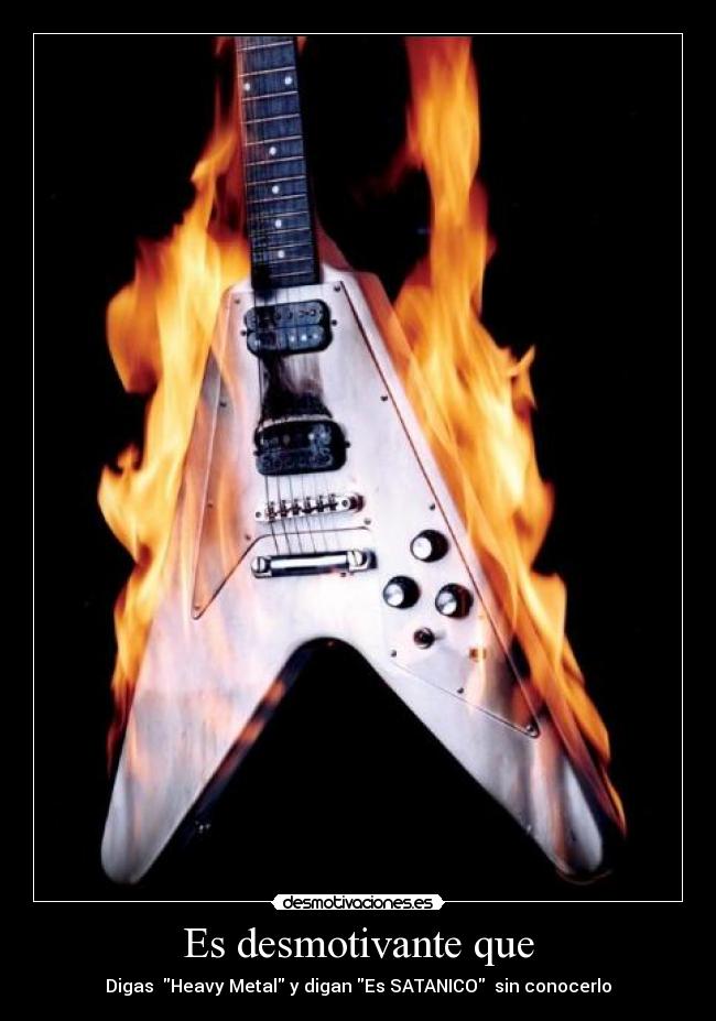 Es desmotivante que - Digas Heavy Metal y digan Es SATANICO sin conocerlo