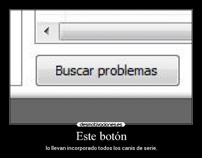 Este botón - lo llevan incorporado todos los canis de serie.