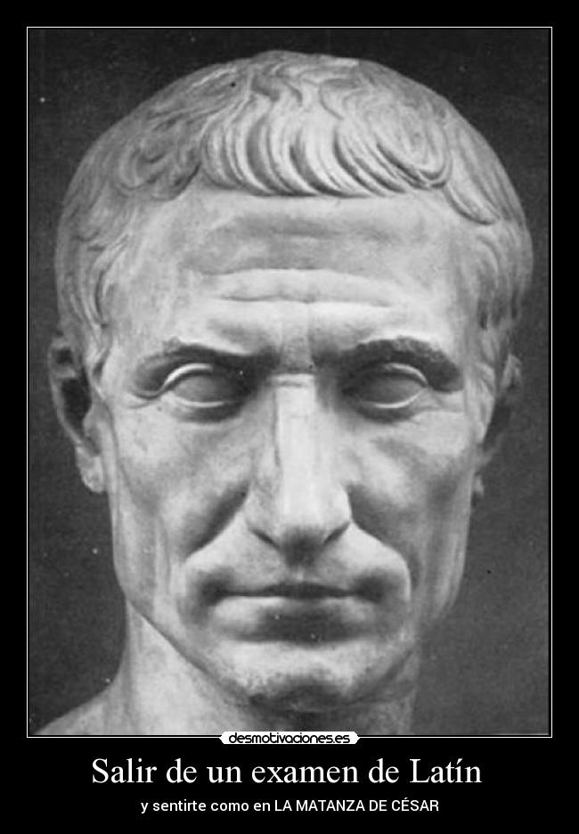 Salir de un examen de Latín - y sentirte como en LA MATANZA DE CÉSAR