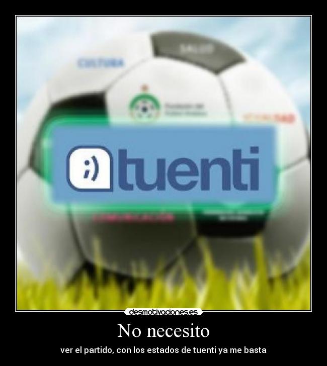 No necesito - ver el partido, con los estados de tuenti ya me basta