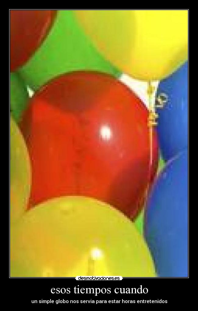 esos tiempos cuando - un simple globo nos servia para estar horas entretenidos