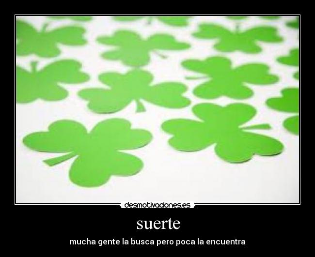 suerte - mucha gente la busca pero poca la encuentra