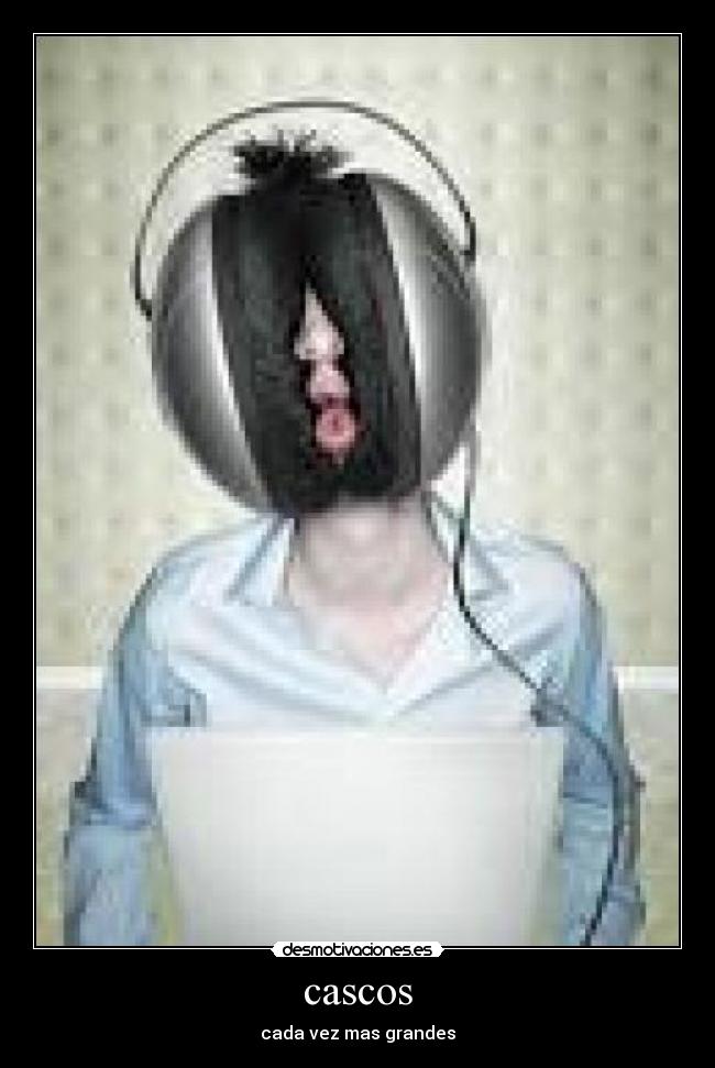 cascos - cada vez mas grandes