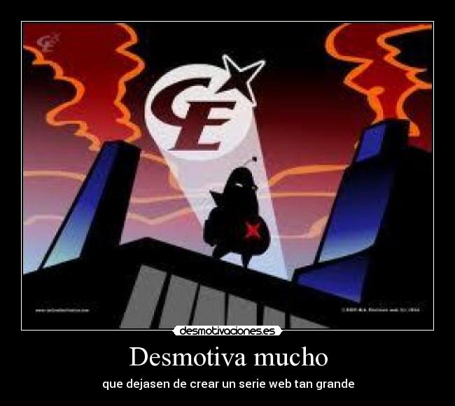 Desmotiva mucho - que dejasen de crear un serie web tan grande