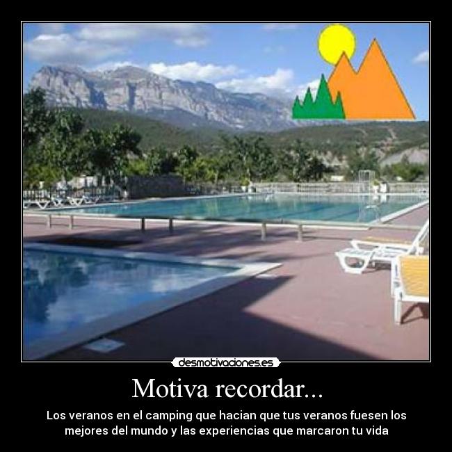 Motiva recordar... - Los veranos en el camping que hacian que tus veranos fuesen los
mejores del mundo y las experiencias que marcaron tu vida