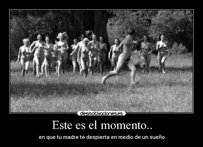 Este es el momento.. - en que tu madre te despierta en medio de un sueño