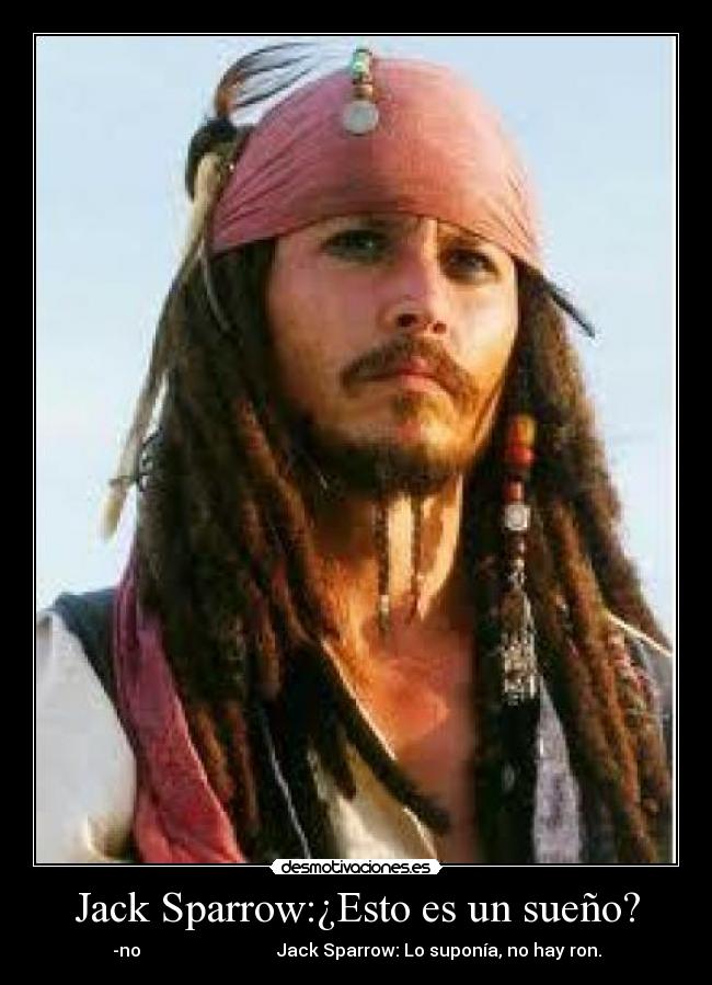 Jack Sparrow:¿Esto es un sueño? - -no Jack Sparrow: Lo suponía, no hay ron.