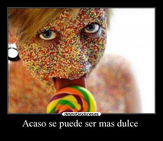 Acaso se puede ser mas dulce  - 