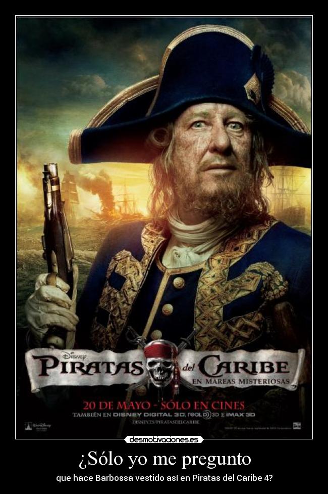¿Sólo yo me pregunto - que hace Barbossa vestido así en Piratas del Caribe 4?