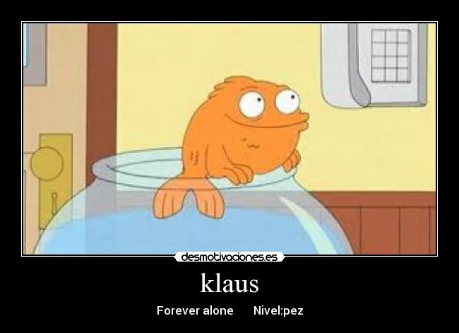 klaus - Forever alone       Nivel:pez