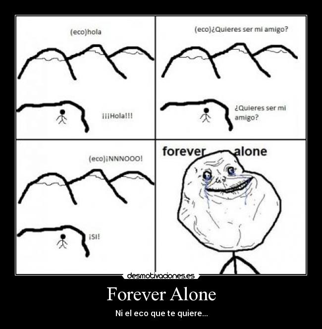 Forever Alone - Ni el eco que te quiere...